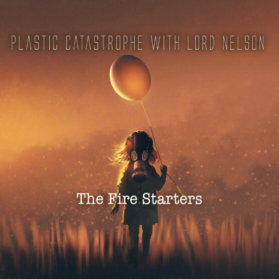 Plastic Catastrophe with Lord Nelson - The Fire Starters